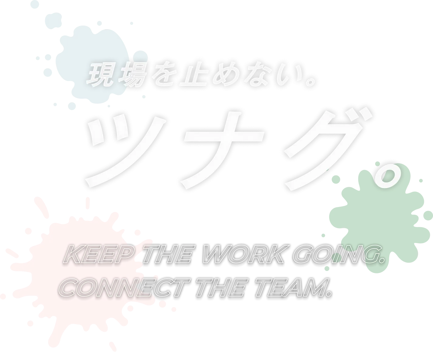 現場を止めない。ツナグ。